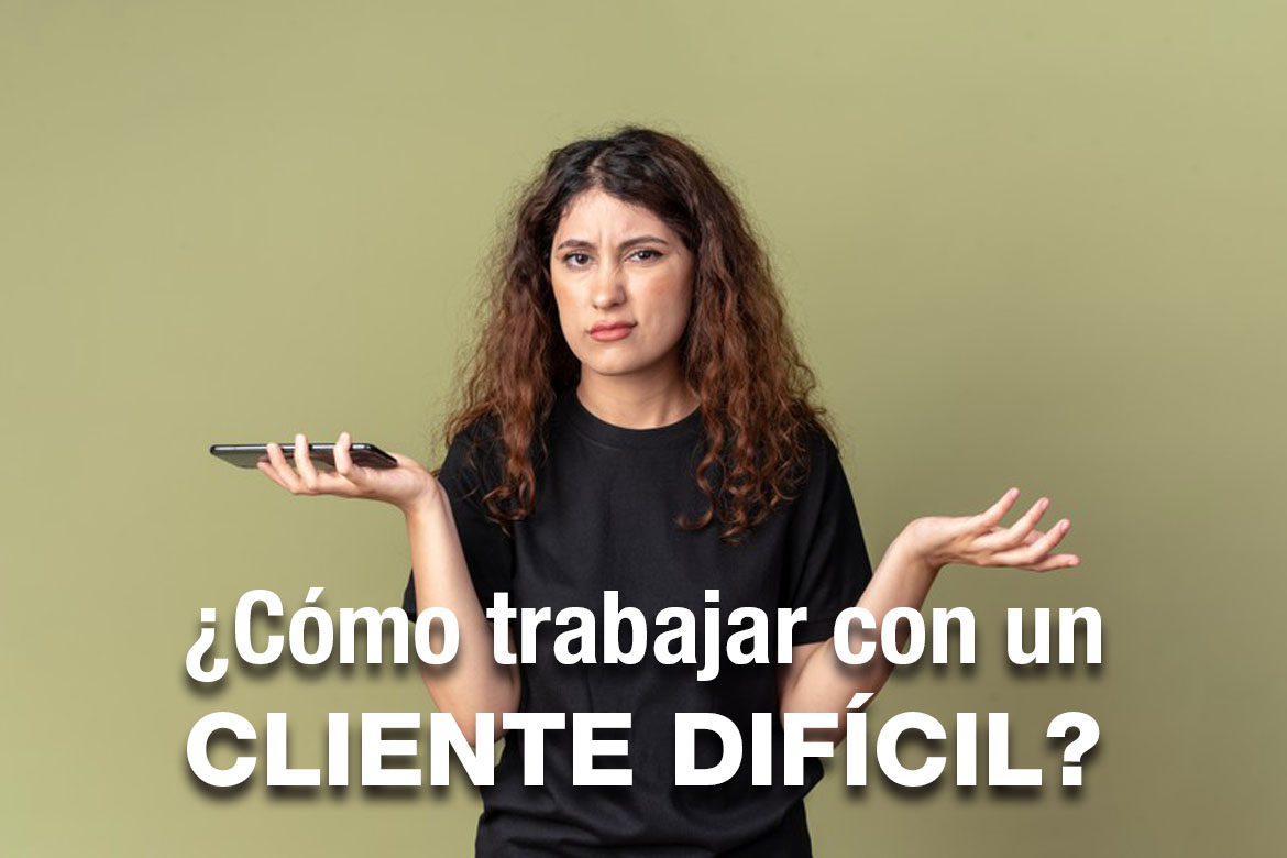 ¿cómo Abordar Un Cliente Difícil O Caprichosoemk 4891